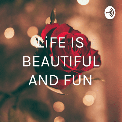 LiFE IS BEAUTIFUL AND FUN