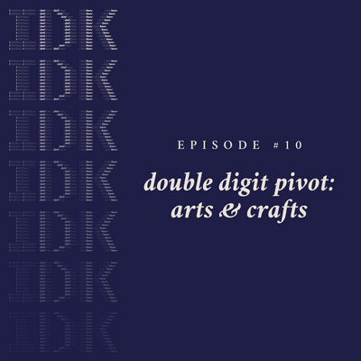 episode Episode 10 - Double Digit Pivot: Arts & Crafts artwork