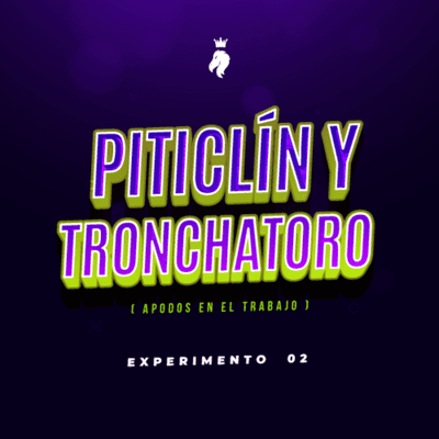 episode Experimento 02 | PITICLÍN Y TRONCHATORO artwork