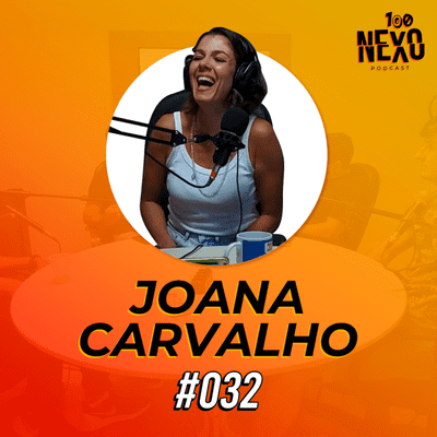 episode JOANA CARVALHO | 100 Nexo Podcast #032 artwork