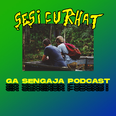 episode Sesi Curhat | GA SENGAJA PODCAST artwork