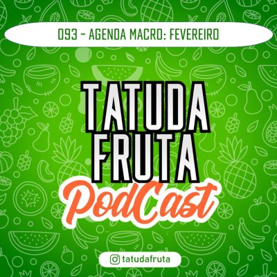 episode Agenda Macro: Fevereiro - 093 - TATUDAFRUTA Podcast artwork