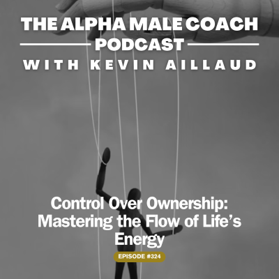 episode Episode 324: Control Over Ownership - Mastering The Flow Of Life's Energy artwork