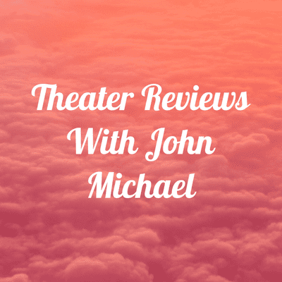 Theater Reviews With John Michael