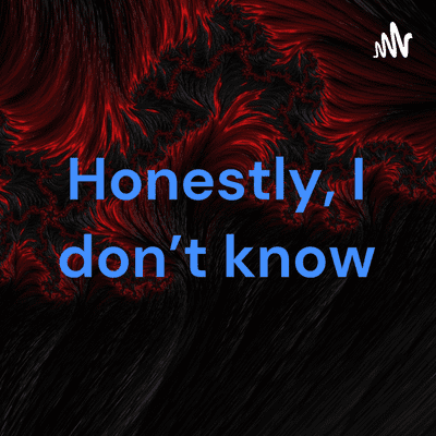Coverbild der Sendung Honestly, I don’t know