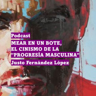 episode PODCAST: MEAR EN UN BOTE, EL CINISMO DE LA "PROGRESÍA MASCULINA" artwork
