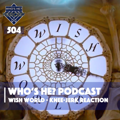 episode Who's He? Podcast 504 | Wish World - Knee-jerk Reaction artwork