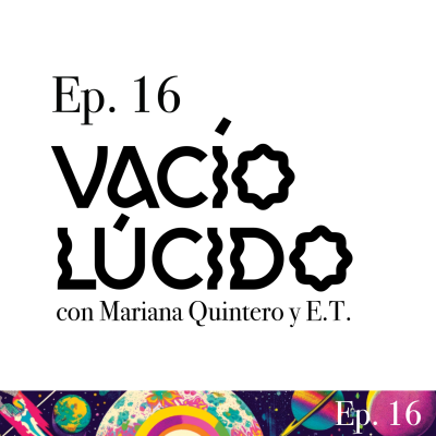 episode Ep. 16 - Vacío Lúcido con Mariana Quintero y E.T. artwork
