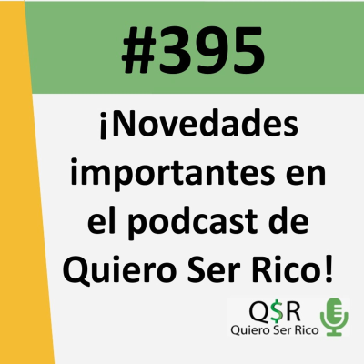 episode 395. ¡Novedades importantes en el podcast de Quiero Ser Rico! artwork