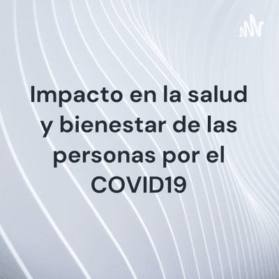 Impacto en la salud y bienestar de las personas por el COVID19