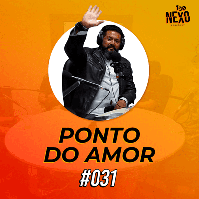 episode PONTO DO AMOR (ERBER) | 100 Nexo Podcast #031 artwork