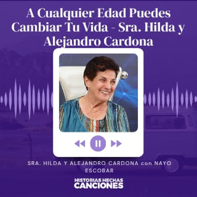 episode 512. A Cualquier Edad Puedes Cambiar Tu Vida - Sra. Hilda con Alejandro Cardona y Nayo Escobar artwork