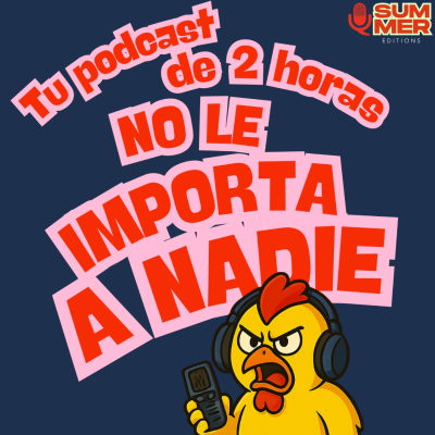 episode Tu podcast de 2 horas no le importa a nadie artwork