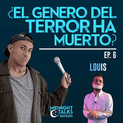 episode 6- ¿El Terror Ha Muerto?- Louis - Midnight Talks artwork