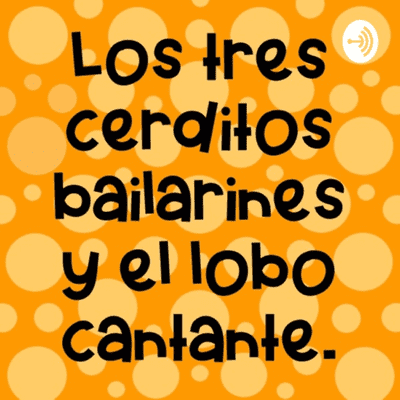 Los tres cerditos bailarines y el lobo cantante.