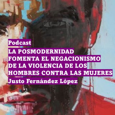 episode PODCAST: LA POSMODERNIDAD FOMENTA EL NEGACIONISMO DE LA VIOLENCIA DE LOS HOMBRES CONTRA LAS MUJERES artwork