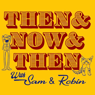 Then And Now And Then with Sam And Robin