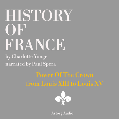 History of France - Power Of The Crown : from Louis XIII to Louis XV