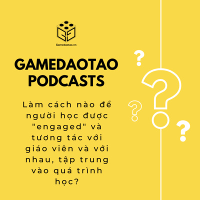 episode Làm cách nào để người học được "engaged" và tương tác với giáo viên và với nhau, tập trung vào quá trình học? | GAME ĐÀO TẠO artwork