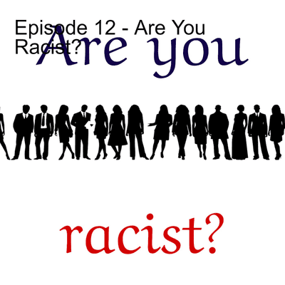 episode Episode 12 - Are You Racist? artwork