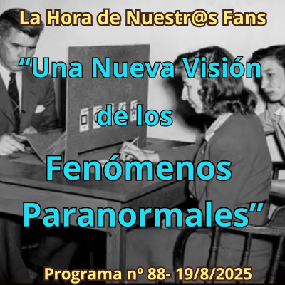 episode "Una Nueva Visión de los Fenómenos Paranormales" La Hora de Nuestr@s Fans - Progr. nº88 - 19/08/2025 - Episodio exclusivo para mecenas artwork