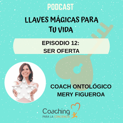 episode Llaves mágicas para tu vida | Episodio 12: Ser oferta - Coach Ontológico Mery Figueroa artwork