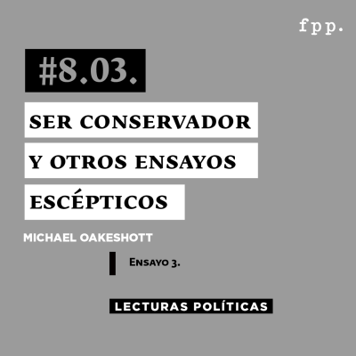 episode LECTURAS POLÍTICAS #8.3.: Micheal Oakeshott. Ser conservador y otros ensayos escépticos. Ensayo 3. artwork