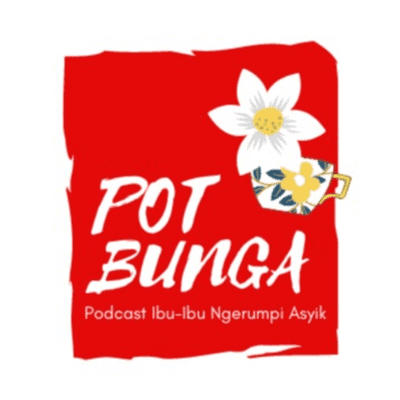 POT BUNGA ~ Podcast Ibu-Ibu Ngerumpi Asyik