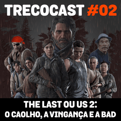 episode TrecoCast 02 - The Last Of Us: O caolho, a vingança e a bad artwork