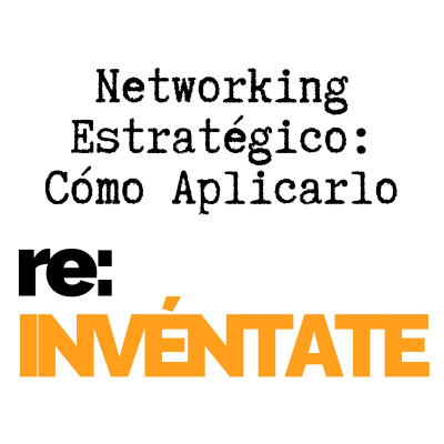 episode Networking Estratégico, Cómo Aplicarlo - re-INVÉNTATE con Luis Ramos artwork