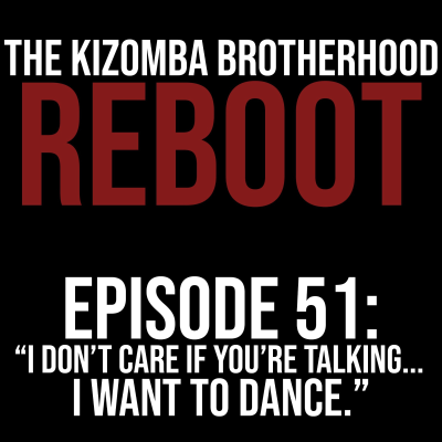 episode The Kizomba Brotherhood Reboot: Episode 51 "I Dont Care If You're Talking, I Want To Dance" artwork