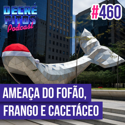 episode Decrépitos 460 - VACILO NEWS: Ameaça do Fofão, Frango Idoso e Cacetáceo artwork