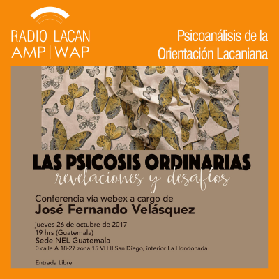 RadioLacan.com | “Psicosis Ordinarias: Revelaciones y desafíos”. Conferencia a cargo de José Fernando Velásquez. NEL Guatemala.