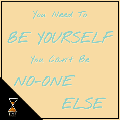 You Need To Be Yourself You Can't Be No-one Else