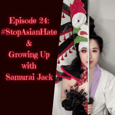 episode Episode 24: #StopAsianHate & Growing Up With Samurai Jack artwork