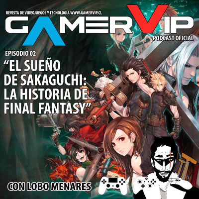 episode GamerVip 02 La Historia de Final Fantasy El Sueño de Sakaguchi artwork