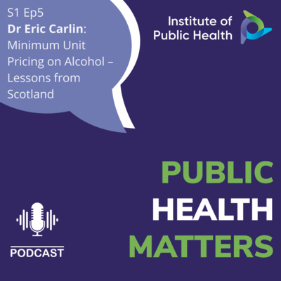 episode Lessons from Public Health S1 Ep5: Minimum Unit Pricing for alcohol – Lessons from Scotland, with Dr Eric Carlin artwork