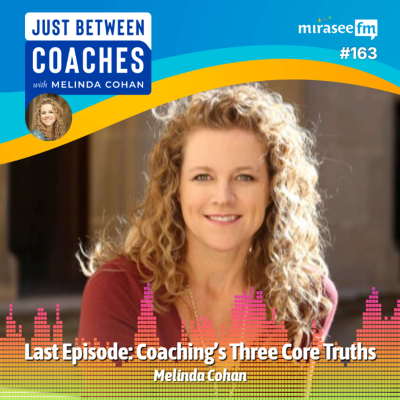 episode Melinda Cohan's Last Episode: Coaching's Three Core Truths artwork