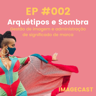 episode EP #002: Arquétipos e Sombra: Gestão de Imagem e Administração de Significado artwork