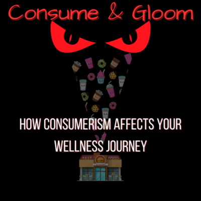 episode CONSUME & DOOM: HOW CONSUMERISM AFFECTS YOUR WELLNESS JOURNEY artwork