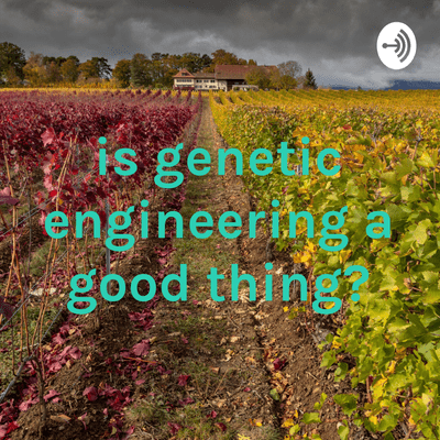 Is Genetic Engineering A Good Thing?