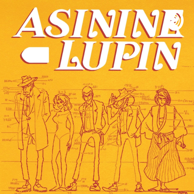 Asinine Lupin - A Lupin III Podcast