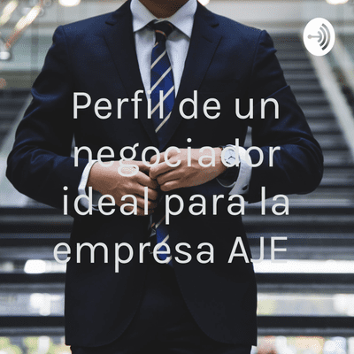 Perfil de un negociador ideal para la empresa AJE