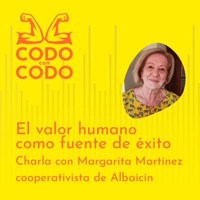 CODO con CODO #05 El valor humano como fuente de éxito. Charla con Margarita Martínez, cooperativista de Albaicín.