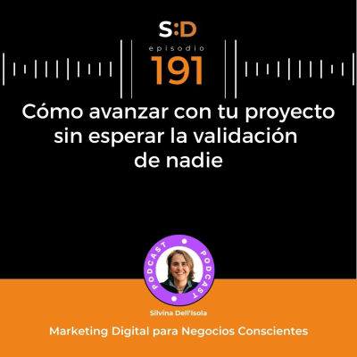 episode Ep. 191 - Cómo avanzar con tu proyecto sin esperar la validación de nadie artwork
