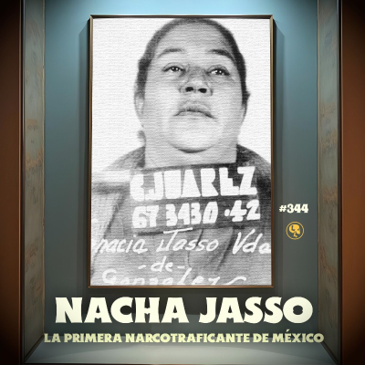 episode E344: Nacha Jasso: La primera narcotraficante de México artwork