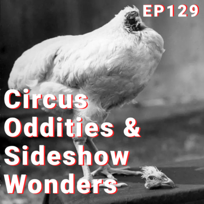 episode 129 | Circus Oddities and Sideshow Wonders: From The Lobster Boy to A Headless Chicken artwork