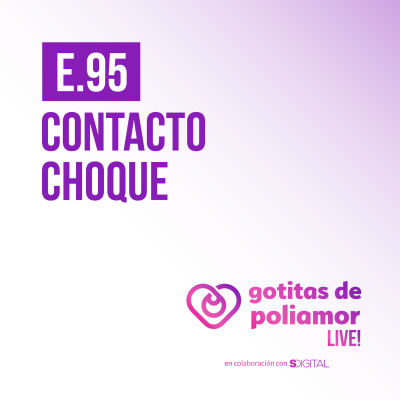 episode E95. Contacto choque - Gotitas de Poliamor LIVE! artwork