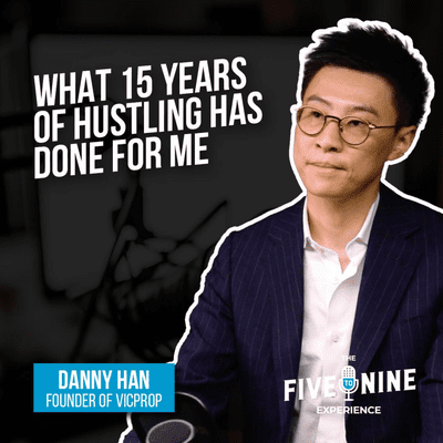 episode Danny Han - What Fifteen Years Of Hustling Has Done For Me. | The Five To Nine Experience Ep. - 11 artwork
