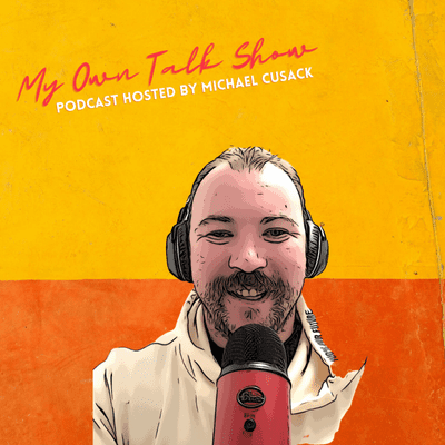 My Own Talk Show - Hosted by Michael Cusack